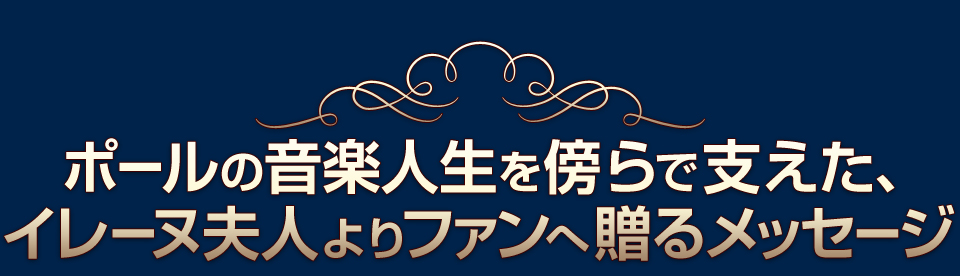 ポールの音楽人生を傍らで支えた、イレーヌ夫人よりファンへ贈るメッセージ